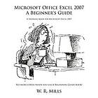 W R Mills: Microsoft Office Excel 2007 A Beginner's Guide