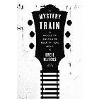 Greil Marcus: Mystery Train: Images of America in Rock 'n' Roll Music: Sixth Edition