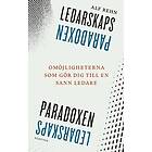 Alf Rehn: Ledarskapsparadoxen Omöjligheterna som gör dig till en sann ledare