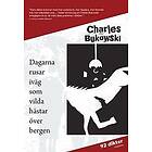 Charles Bukowski: Dagarna rusar iväg som vilda hästar över bergen