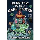 Justin Alexander: So You Want To Be A Game Master