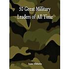 Jann Tibbetts: 50 Great Military Leaders of All Time