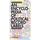 Josh MacPhee: Encyclopedia of Political Record Labels