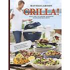 Mattias Larsson: Grilla! kött, fisk, tillbehör, desserter och massor med grönt