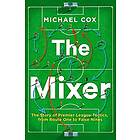 Michael Cox: The Mixer: Story of Premier League Tactics, from Route One to False Nines