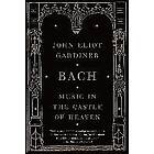 John Eliot Gardiner: Bach: Music in the Castle of Heaven