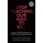 Lt Col Dave Grossman, Gloria Degaetano: Stop Teaching Our Kids To Kill, Revised 