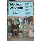 Tripping on Utopia: Margaret Mead, the Cold War, and the Troubled Birth of Psychedelic Science