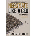 Negotiate Like a CEO: How to Get Ahead with Lessons Learned from Top Entrepreneurs and Executives