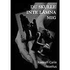 Hannah Carin Noelius: Du skulle inte lämna mig
