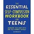 Katie Krimer: The Essential Self Compassion Workbook for Teens: Overcome Your Inner Critic and Fully Embrace Yourself