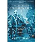 Julia Keller: Mr. Gatling's Terrible Marvel: The Gun That Changed Everything and the Misunderstood Genius Who Invented It