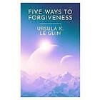 Ursula K Le Guin: Five Ways to Forgiveness