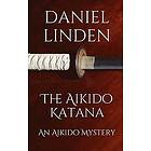 Daniel Linden: The Aikido Katana: An Mystery