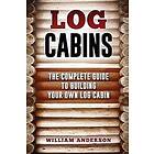 Log Cabins The Complete Guide to Building Your Own Log Cabin