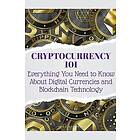 Cryptocurrency 101 Everything You Need to Know About Digital Currencies and Blockchain Technology