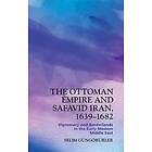 The Ottoman Empire and Safavid Iran, 1639-1682