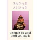 I cannot be good until you say it