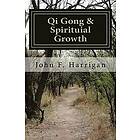 John F Harrigan M S: Qi Gong and Spirituial Growth: Heal, Be Strong Thrive!