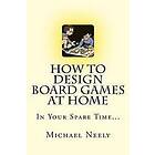 Michael J Neely: How To Design Board Games At Home In Your Spare Time