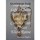 Gentleman Jack The Early Life of Miss Anne Lister and the Curious Tale of Miss Eliza Raine