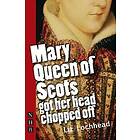 Mary Queen of Scots Got Her Head Chopped Off