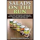 Salads on the Run: The Top 50 Mason Jar Salad Recipes That Are Quick, Crafty, an