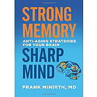 Frank Md Minirth: Strong Memory, Sharp Mind Anti-Aging Strategies for Your Brain