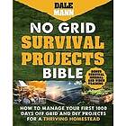 Dale Mann: No Grid Survival Projects Bible: How to Manage Your First 1000 Days Off-Grid and DIY for a Thriving Homestead