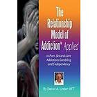 The Relationship Model of Addiction(tm) Applied: To Porn, Sex and Love Addiction