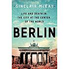 Berlin: Life and Death in the City at the Center of the World