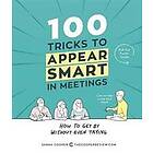 100 Tricks to Appear Smart in Meetings: How to Get by Without Even Trying