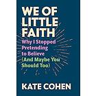 We of Little Faith: Why I Stopped Pretending to Believe (and Maybe You Should Too)