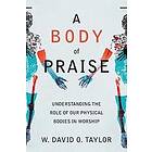 A Body of Praise – Understanding the Role of Our Physical Bodies in Worship