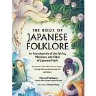 The Book of Japanese Folklore: An Encyclopedia of the Spirits, Monsters, and Yok