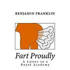 Benjamin Franklin: Fart Proudly: A Letter to a Royal Academy