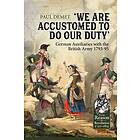 We Are Accustomed To Do Our Duty: German Auxiliaries with the British Army 1793-