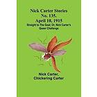 Nick Carter Stories No. 135. April 10, 1915; Straight to the Goal; Or, Nick Cart