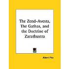 The Zend-Avesta, The Gathas, and the Doctrine of Zarathustra