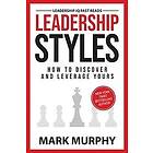 Mark Murphy: Leadership Styles: How To Discover And Leverage Yours