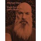 Michael Stipe: Michael Stipe: Even the birds gave pause