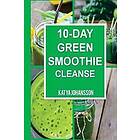 10 Day Green Smoothie Cleanse: Purify Your Body with a Simple Green Smoothie Detox