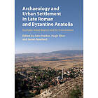 Archaeology and Urban Settlement in Late Roman and Byzantine Anatolia