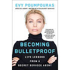 Becoming Bulletproof: Life Lessons from a Secret Service Agent