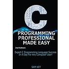 C Programming Professional Made Easy: Expert C Programming Language Success in a