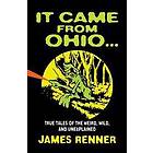 It Came from Ohio: True Tales of the Weird, Wild, and Unexplained