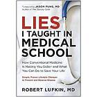 Lies I Taught in Medical School: How Conventional Medicine Is Making You Sicker and What You Can Do to Save Your Own Life