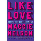 Like Love: Essays and Conversations