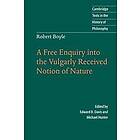 Robert Boyle: A Free Enquiry into the Vulgarly Received Notion of Nature