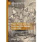 Roger Bacon and the Incorruptible Human, 1220-1292